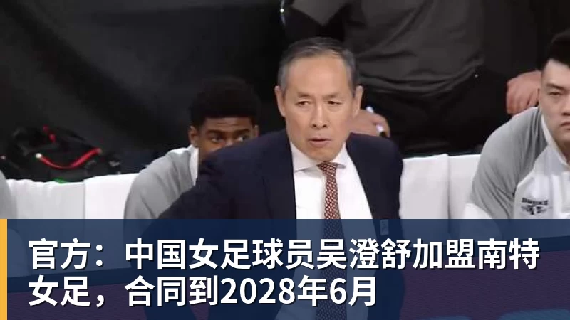 官方：中国女足球员吴澄舒加盟南特女足，合同到2028年6月