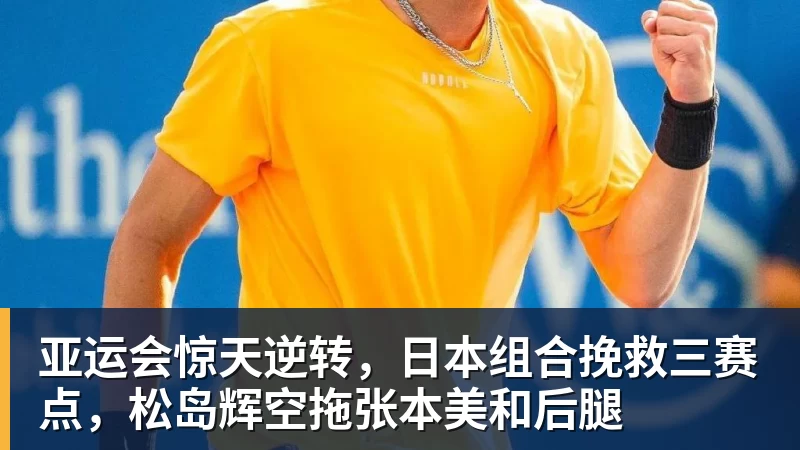 亚运会惊天逆转，日本组合挽救三赛点，松岛辉空拖张本美和后腿